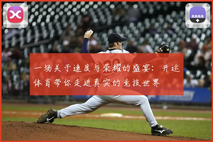 一场关于速度与荣耀的盛宴：开运体育带你走进真实的竞技世界